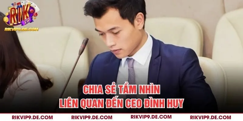 Chia sẻ tầm nhìn liên quan đến CEO Đình Huy