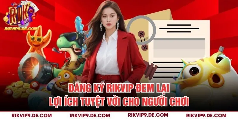 Đăng ký Rikvip đem lại lợi ích tuyệt vời cho người chơi