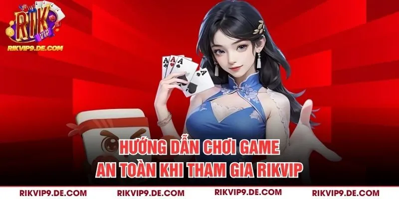 Hướng dẫn chơi game an toàn khi tham gia Rikvip