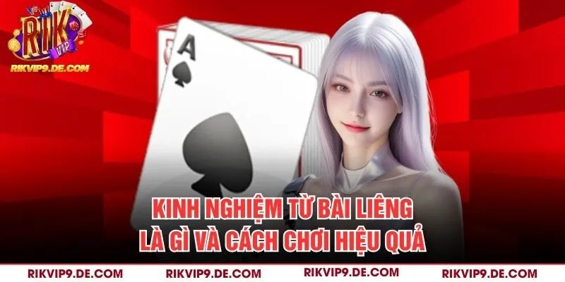 Kinh nghiệm từ bài liêng là gì và cách chơi hiệu quả