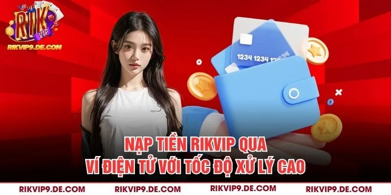 Nạp tiền Rikvip qua ví điện tử với tốc độ xử lý cao