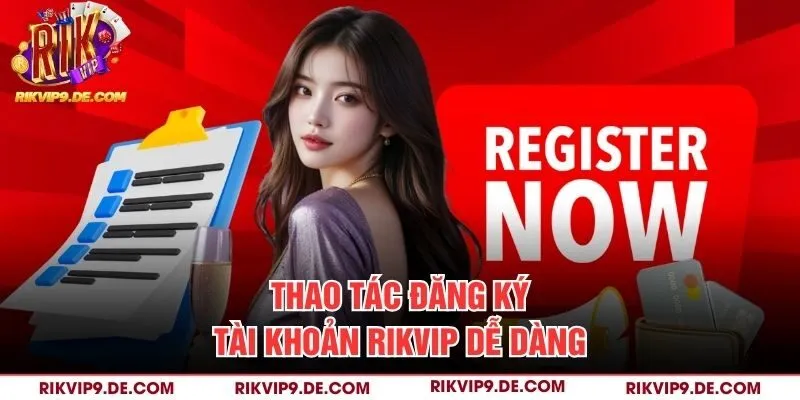 Thao tác đăng ký tài khoản Rikvip dễ dàng