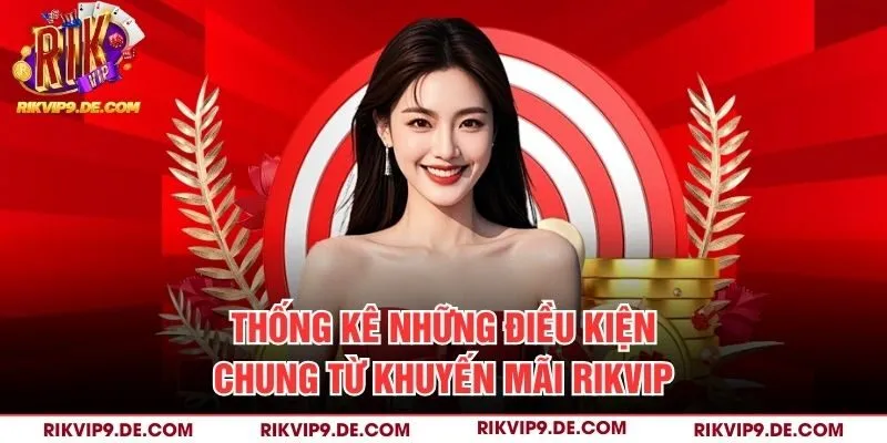 Thống kê những điều kiện chung từ khuyến mãi Rikvip