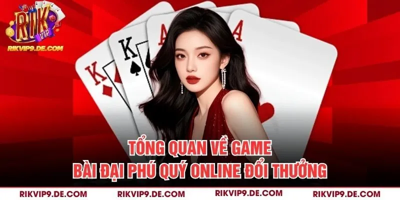 Tổng quan về game bài đại phú quý online đổi thưởng